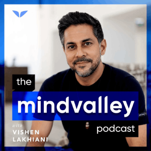 Mindvalley Podcast with Vishen Lakhiani