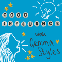 Good Influence with Gemma Styles podcast