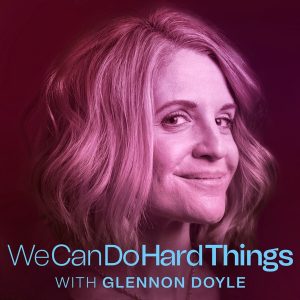 We Can Do Hard Things with Glennon Doyle Podcast