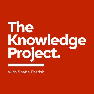 The Knowledge Project with Shane Parrish