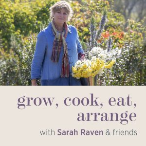 Grow, cook, eat, arrange with Sarah Raven & Arthur Parkinson podcast