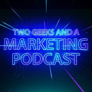 Two Geeks and A Marketing Podcast