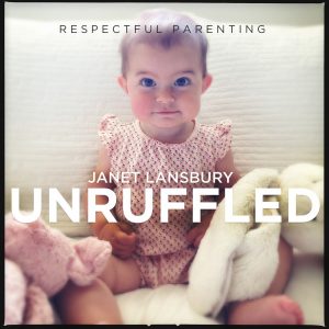 Respectful Parenting: Janet Lansbury Unruffled podcast