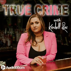 True Crime with Kendall Rae podcast
