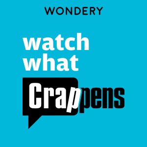 Watch What Crappens podcast