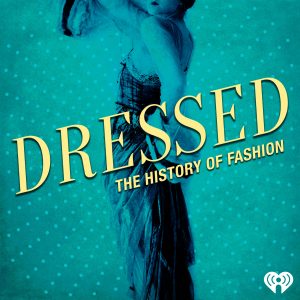 Dressed: The History of Fashion podcast