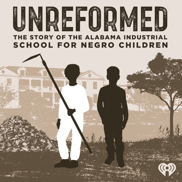 Unreformed: the Story of the Alabama Industrial School for Negro Children podcast