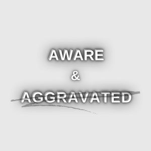 Aware &amp; Aggravated