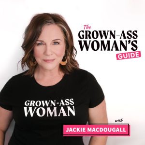 The Grown-Ass Woman's Guide with Jackie MacDougall Podcast