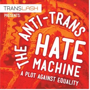 The Anti-Trans Hate Machine: A Plot Against Equality podcast