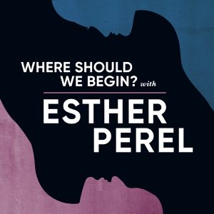 Where Should We Begin? with Esther Perel