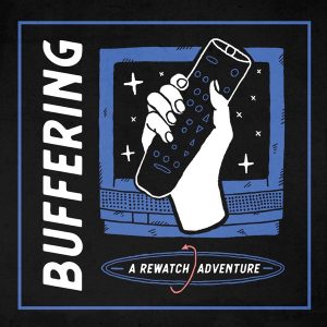 Buffering: A Rewatch Adventure podcast