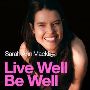 Live Well Be Well with Sarah Ann Macklin - Health, Lifestyle, Nutrition