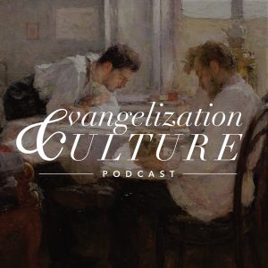 Evangelization &amp; Culture Podcast