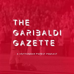 The Garibaldi Gazette - A Nottingham Forest Podcast