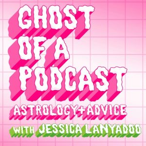 Ghost of a Podcast: Astrology & Advice with Jessica Lanyadoo