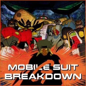 Mobile Suit Breakdown: the Gundam Podcast