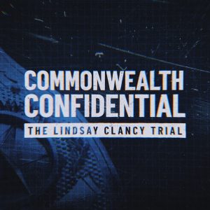 The Lindsay Clancy Trial: Commonwealth Confidential
