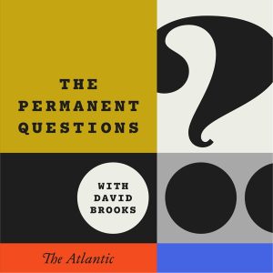 The Permanent Questions With David Brooks