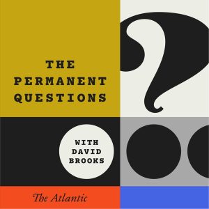 The Permanent Questions With David Brooks