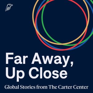 Far Away, Up Close: Global Stories from The Carter Center