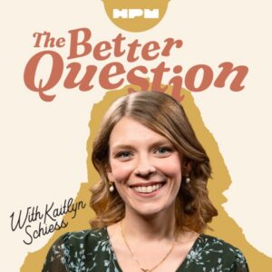 The Better Question with Kaitlyn Schiess